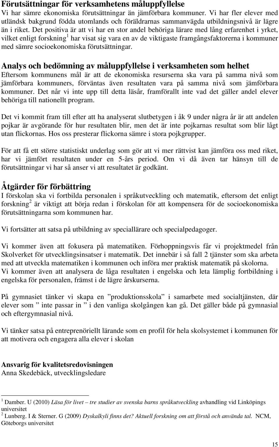 Det positiva är att vi har en stor andel behöriga lärare med lång erfarenhet i yrket, vilket enligt forskning 1 har visat sig vara en av de viktigaste framgångsfaktorerna i kommuner med sämre