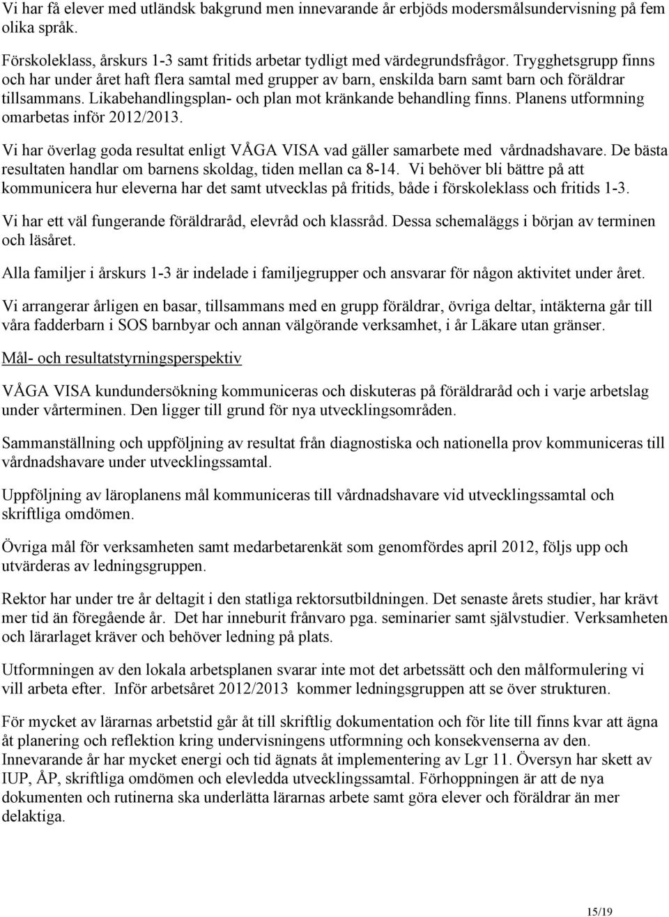 Planens utformning omarbetas inför 2012/2013. Vi har överlag goda resultat enligt VÅGA VISA vad gäller samarbete med vårdnadshavare.