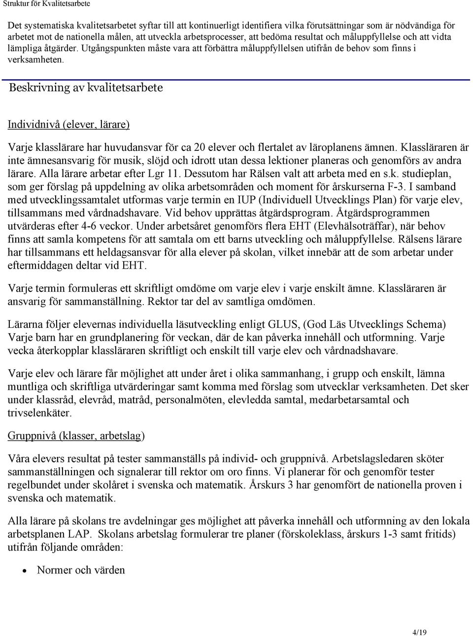 Beskrivning av kvalitetsarbete Individnivå (elever, lärare) Varje klasslärare har huvudansvar för ca 20 elever och flertalet av läroplanens ämnen.