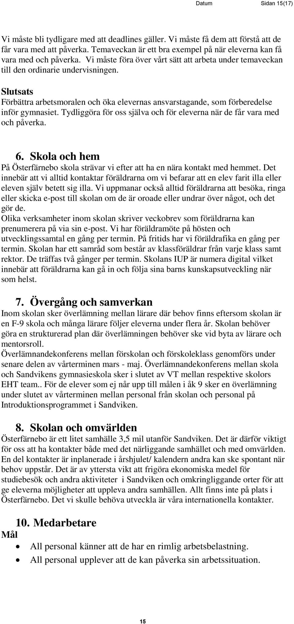 Slutsats Förbättra arbetsmoralen och öka elevernas ansvarstagande, som förberedelse inför gymnasiet. Tydliggöra för oss själva och för eleverna när de får vara med och påverka. 6.