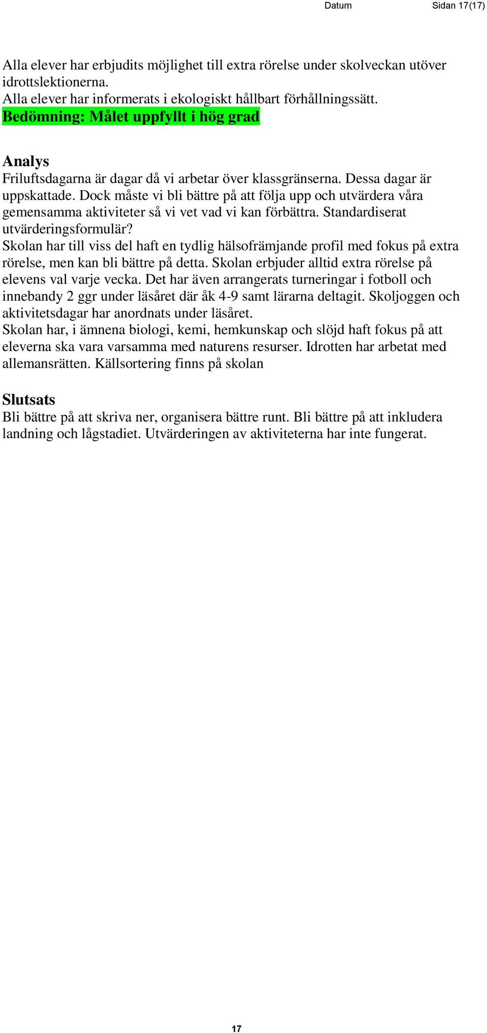 Dock måste vi bli bättre på att följa upp och utvärdera våra gemensamma aktiviteter så vi vet vad vi kan förbättra. Standardiserat utvärderingsformulär?