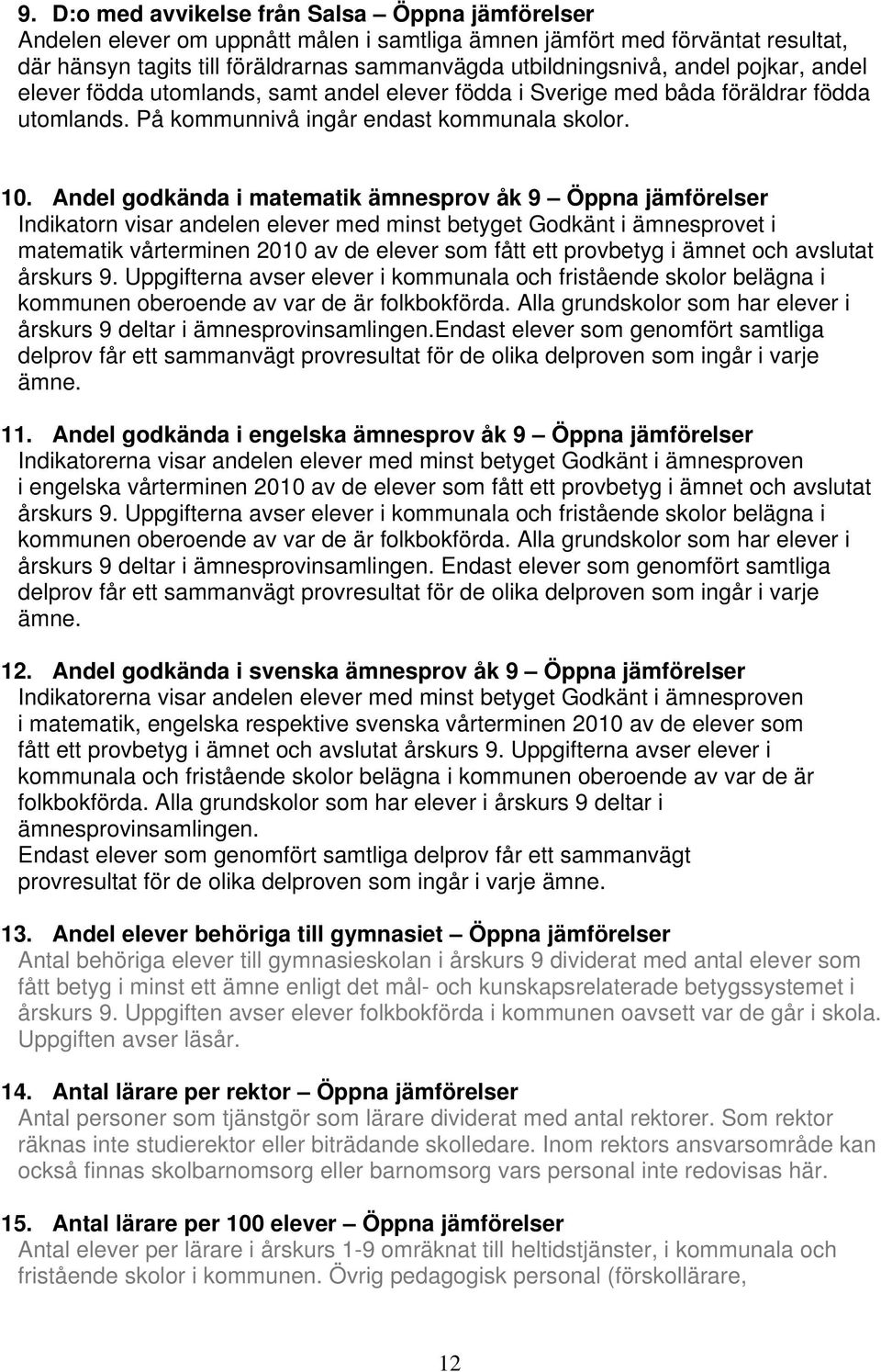 Andel godkända i matematik ämnesprov åk 9 Öppna jämförelser Indikatorn visar andelen elever med minst betyget Godkänt i ämnesprovet i matematik vårterminen 2010 av de elever som fått ett provbetyg i