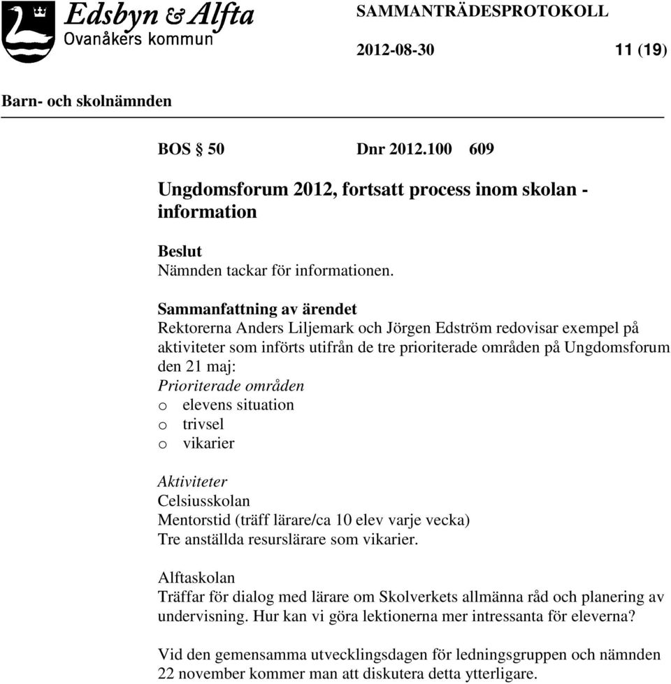 situation o trivsel o vikarier Aktiviteter Celsiusskolan Mentorstid (träff lärare/ca 10 elev varje vecka) Tre anställda resurslärare som vikarier.