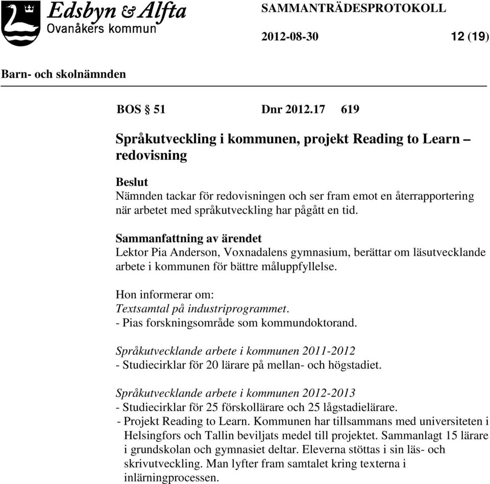 Lektor Pia Anderson, Voxnadalens gymnasium, berättar om läsutvecklande arbete i kommunen för bättre måluppfyllelse. Hon informerar om: Textsamtal på industriprogrammet.