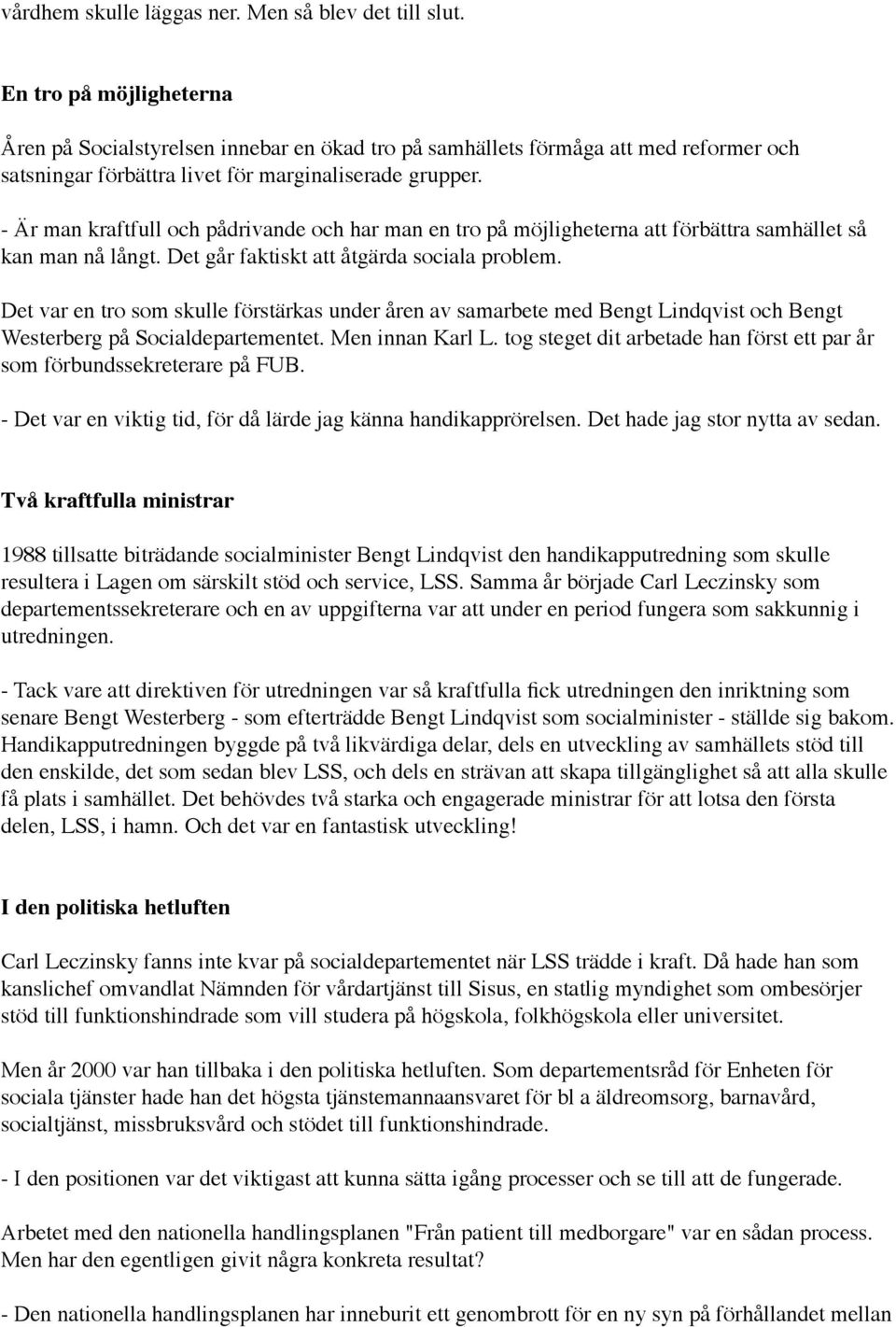 - Är man kraftfull och pådrivande och har man en tro på möjligheterna att förbättra samhället så kan man nå långt. Det går faktiskt att åtgärda sociala problem.