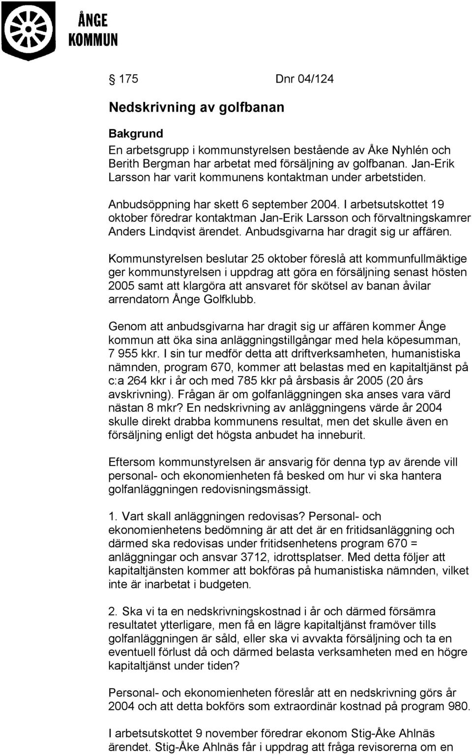 I arbetsutskottet 19 oktober föredrar kontaktman Jan-Erik Larsson och förvaltningskamrer Anders Lindqvist ärendet. Anbudsgivarna har dragit sig ur affären.