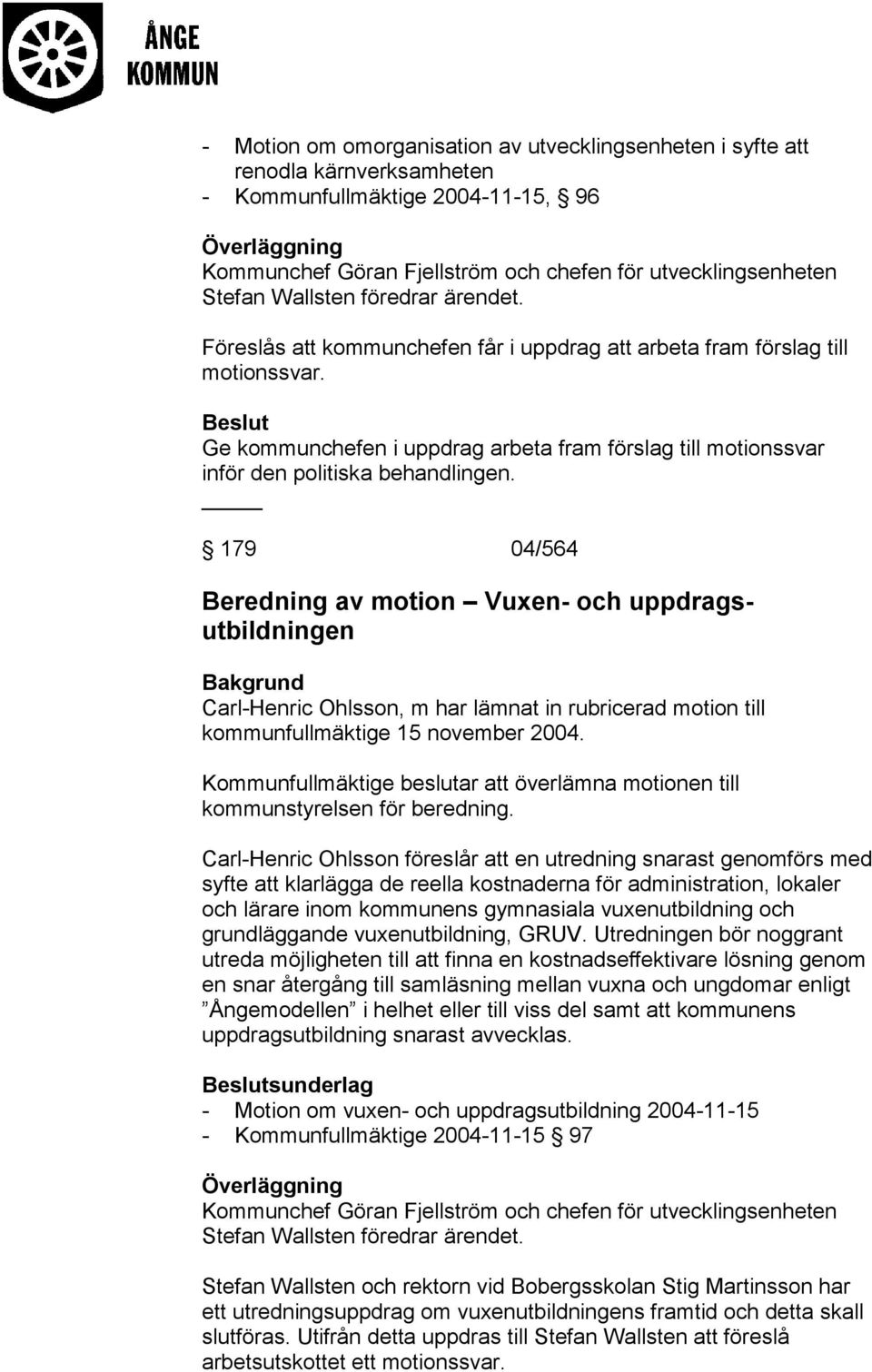 179 04/564 Beredning av motion Vuxen- och uppdragsutbildningen Carl-Henric Ohlsson, m har lämnat in rubricerad motion till kommunfullmäktige 15 november 2004.