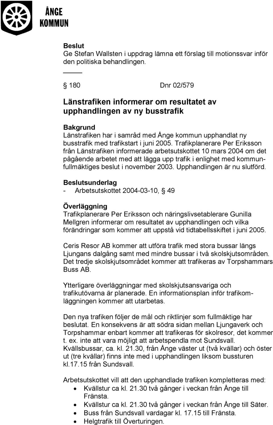 Trafikplanerare Per Eriksson från Länstrafiken informerade arbetsutskottet 10 mars 2004 om det pågående arbetet med att lägga upp trafik i enlighet med kommunfullmäktiges beslut i november 2003.