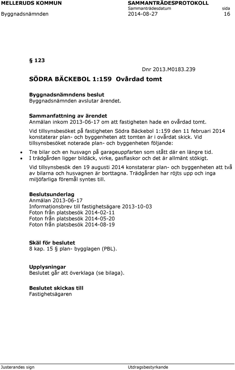 Vid tillsynsbesöket noterade plan- och byggenheten följande: Tre bilar och en husvagn på garageuppfarten som stått där en längre tid.