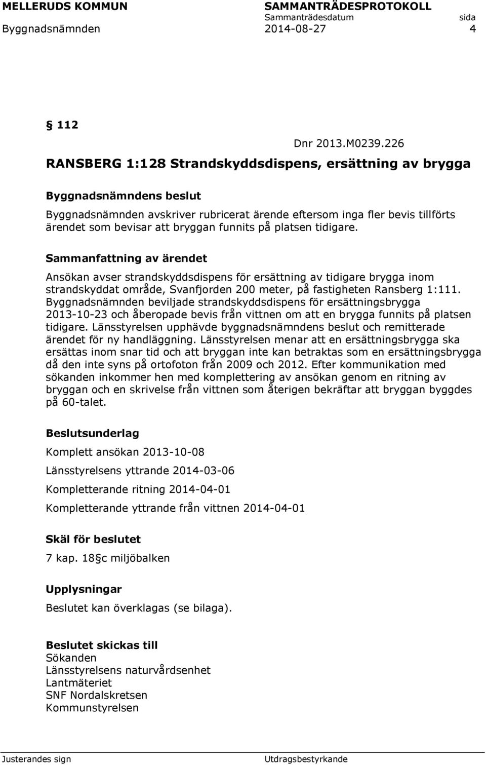 Ansökan avser strandskyddsdispens för ersättning av tidigare brygga inom strandskyddat område, Svanfjorden 200 meter, på fastigheten Ransberg 1:111.