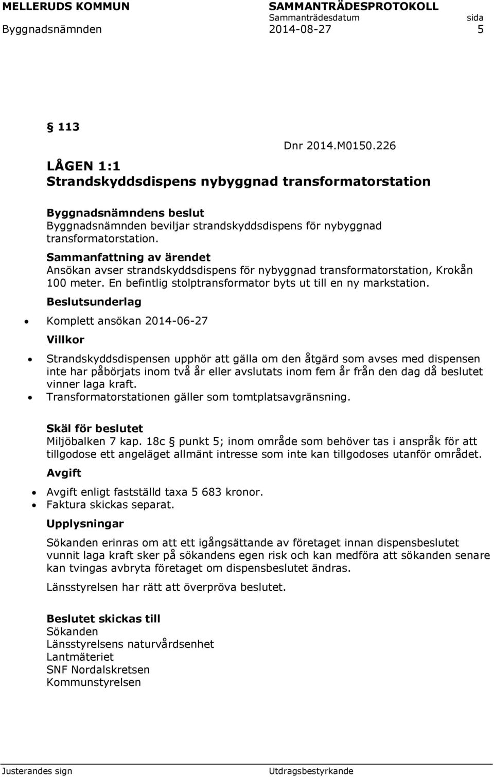 Komplett ansökan 2014-06-27 Villkor Strandskyddsdispensen upphör att gälla om den åtgärd som avses med dispensen inte har påbörjats inom två år eller avslutats inom fem år från den dag då beslutet