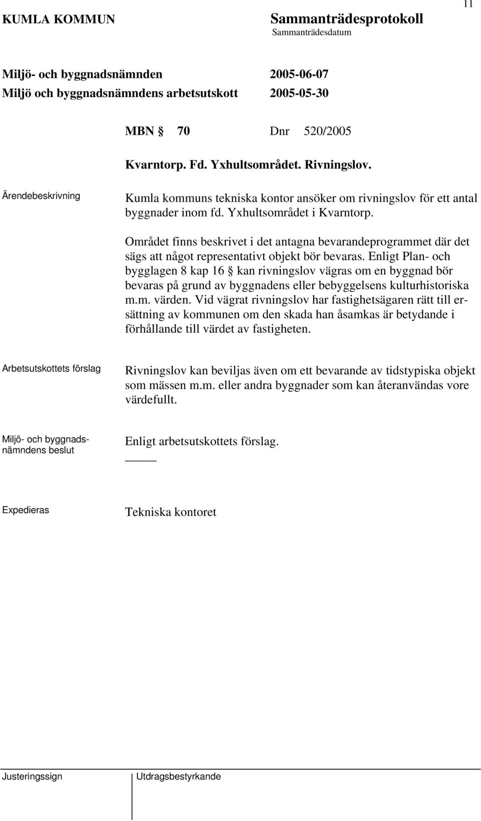 Enligt Plan- och bygglagen 8 kap 16 kan rivningslov vägras om en byggnad bör bevaras på grund av byggnadens eller bebyggelsens kulturhistoriska m.m. värden.