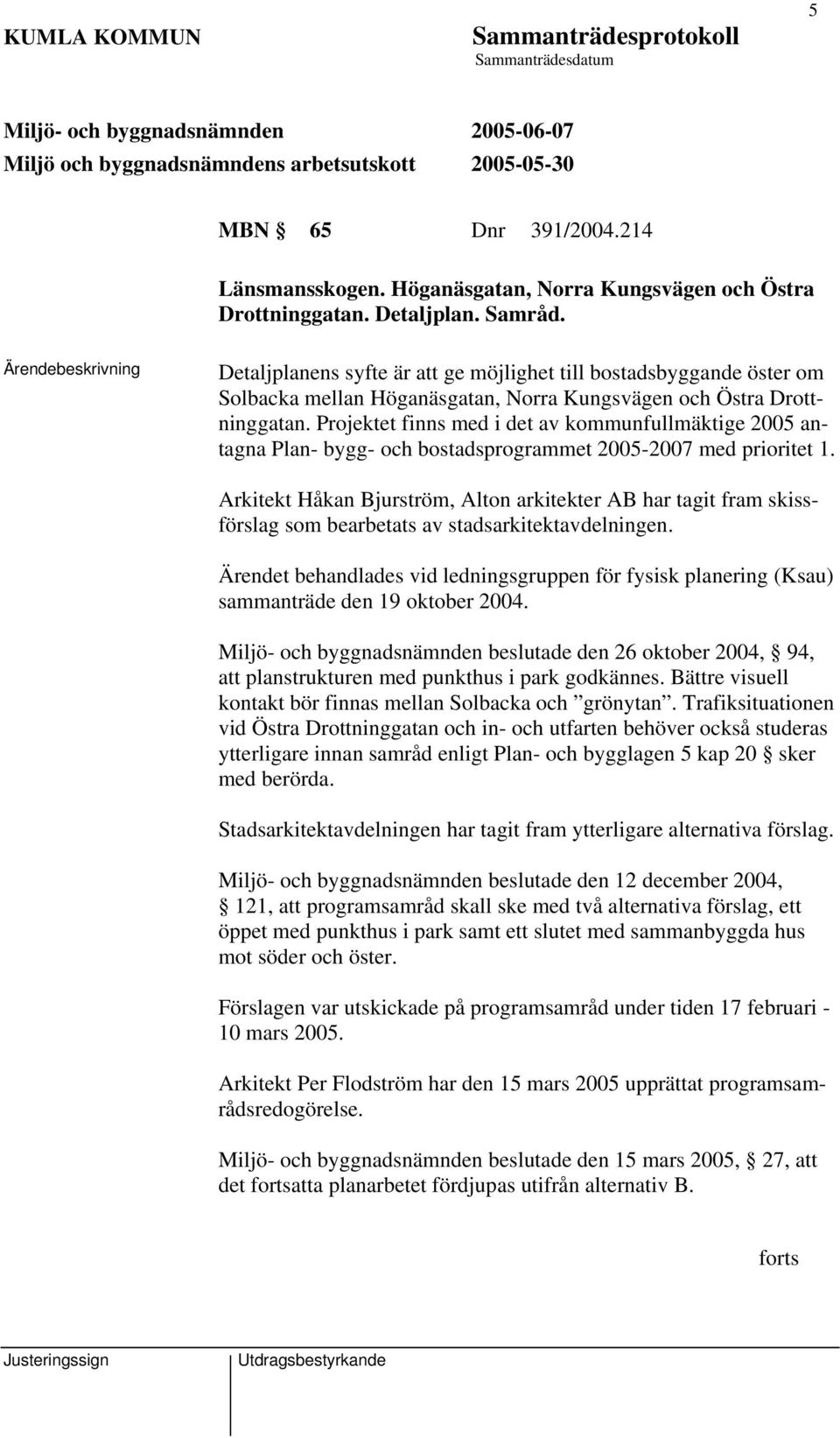 Projektet finns med i det av kommunfullmäktige 2005 antagna Plan- bygg- och bostadsprogrammet 2005-2007 med prioritet 1.