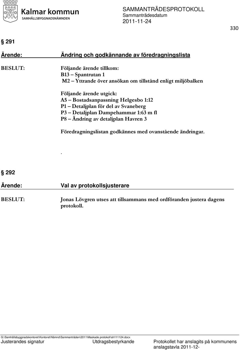 Svaneberg P3 Detaljplan Dampehammar 1:63 m fl P8 Ändring av detaljplan Havren 3 Föredragningslistan godkännes med