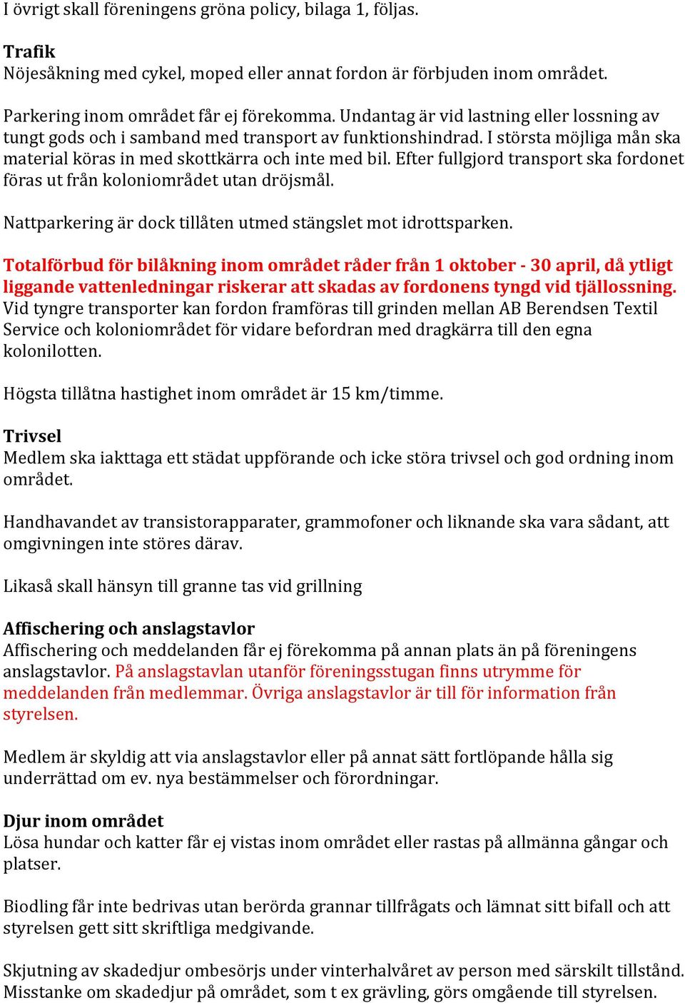 Efter fullgjord transport ska fordonet föras ut från koloniområdet utan dröjsmål. Nattparkering är dock tillåten utmed stängslet mot idrottsparken.