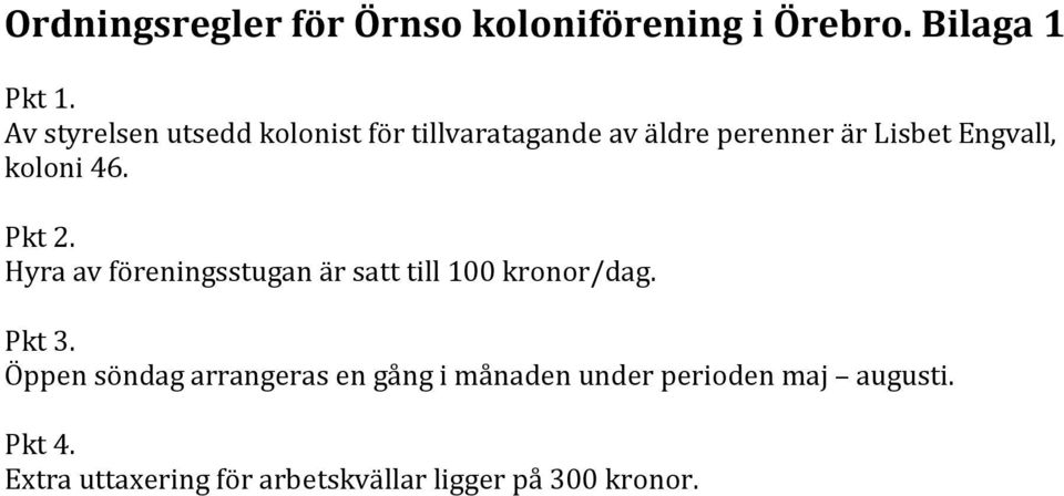 koloni 46. Pkt 2. Hyra av föreningsstugan är satt till 100 kronor/dag. Pkt 3.