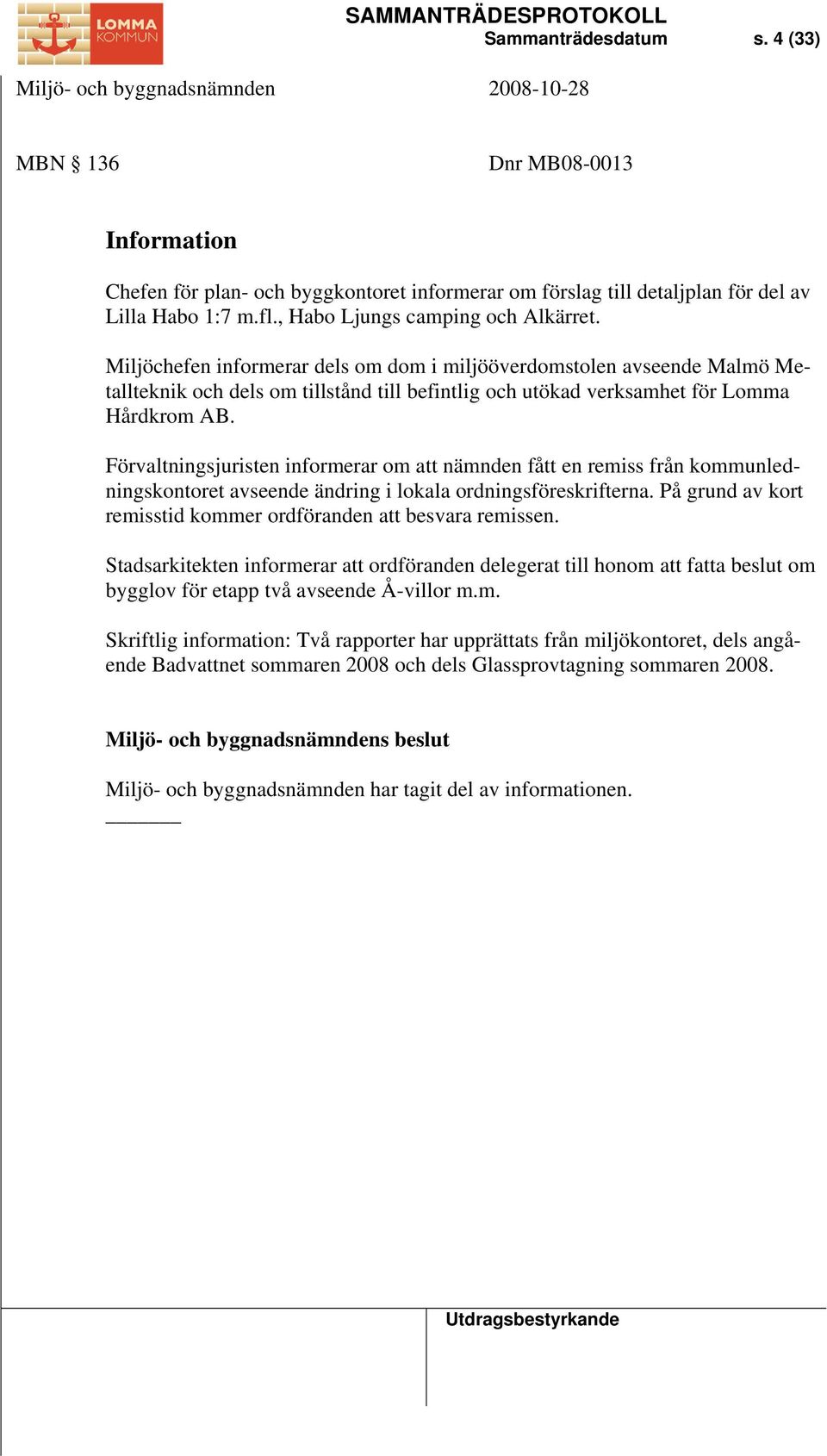 Förvaltningsjuristen informerar om att nämnden fått en remiss från kommunledningskontoret avseende ändring i lokala ordningsföreskrifterna.