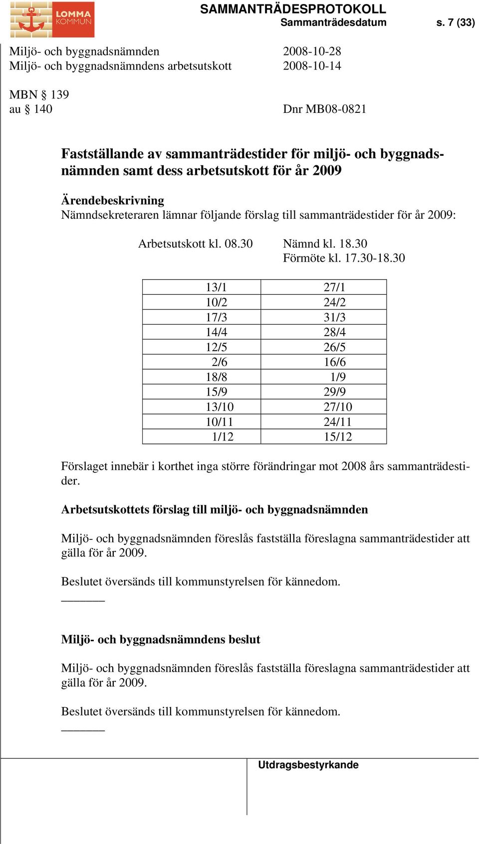 till sammanträdestider för år 2009: Arbetsutskott kl. 08.30 Nämnd kl. 18.30 Förmöte kl. 17.30-18.