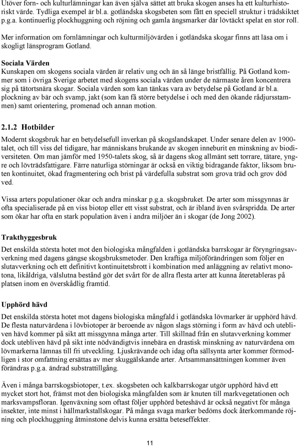 Mer information om fornlämningar och kulturmiljövärden i gotländska skogar finns att läsa om i skogligt länsprogram Gotland.