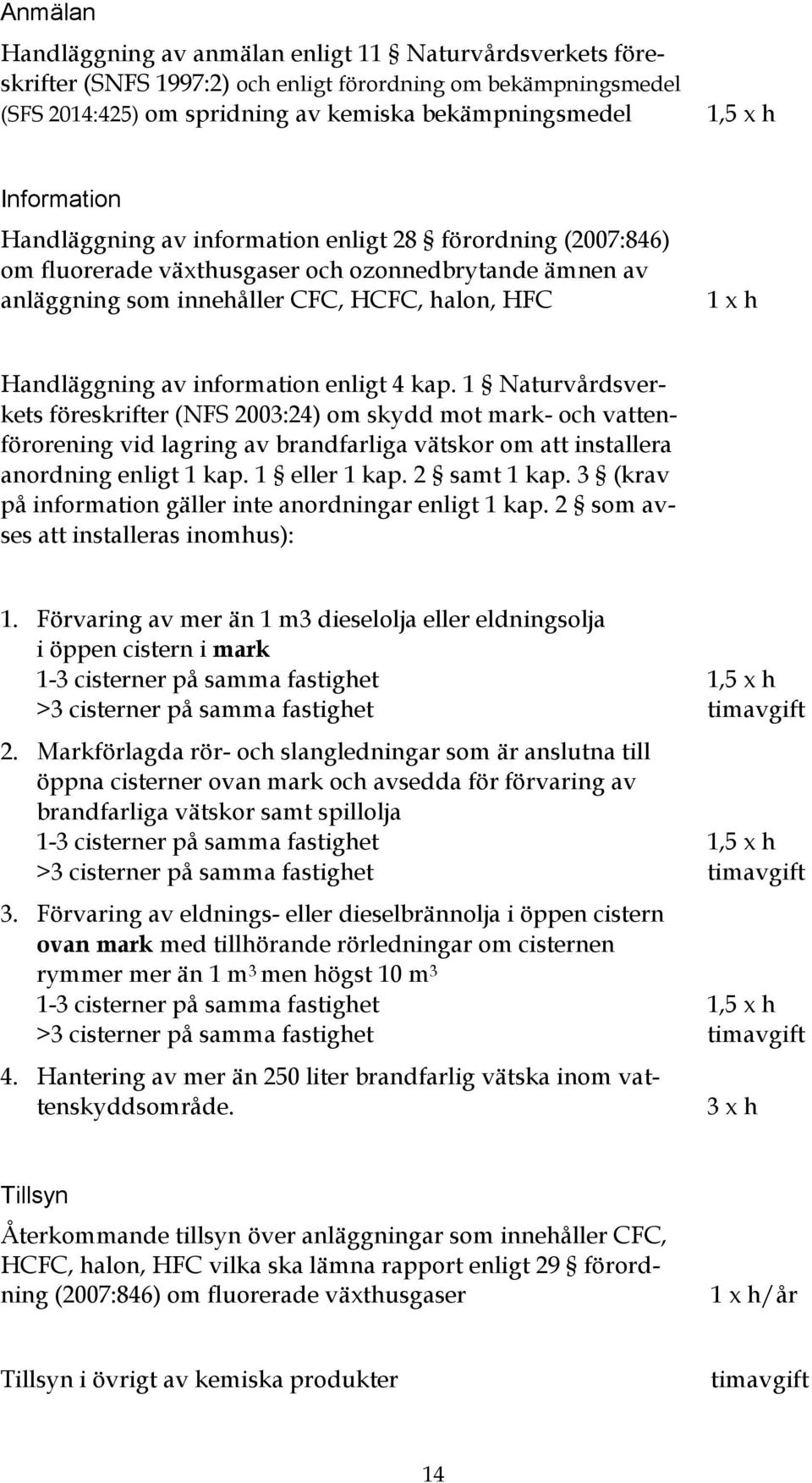 information enligt 4 kap. 1 Naturvårdsverkets föreskrifter (NFS 2003:24) om skydd mot mark- och vattenförorening vid lagring av brandfarliga vätskor om att installera anordning enligt 1 kap.