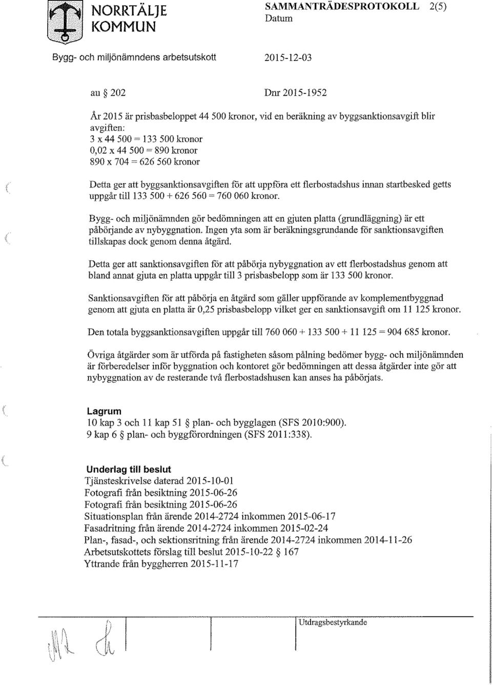 760 060 kronor. Bygg- och miljönämnden gör bedömningen att en gjuten platta (grundläggning) är ett påbörjande av nybyggnation. Ingen yta som är beräkningsgrundande för sanktio.nsavgi.