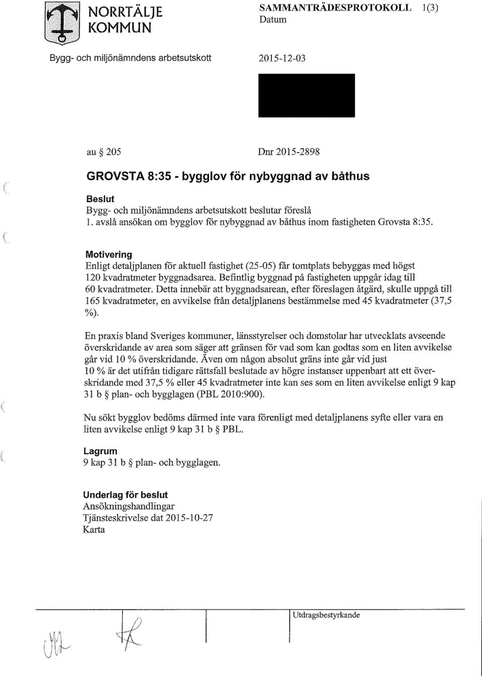 Motivering Enligt detaljplanen för aktuell fastighet (25-05) får tomtplats bebyggas med högst 120 kvadratmeter byggnadsarea.