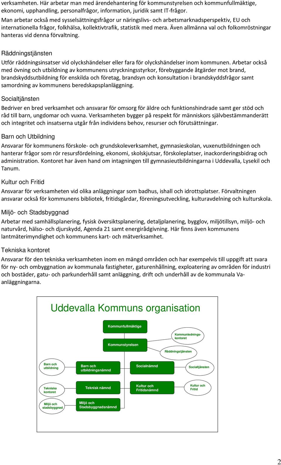 Även allmänna val och folkomröstningar hanteras vid denna förvaltning. Räddningstjänsten Utför räddningsinsatser vid olyckshändelser eller fara för olyckshändelser inom kommunen.