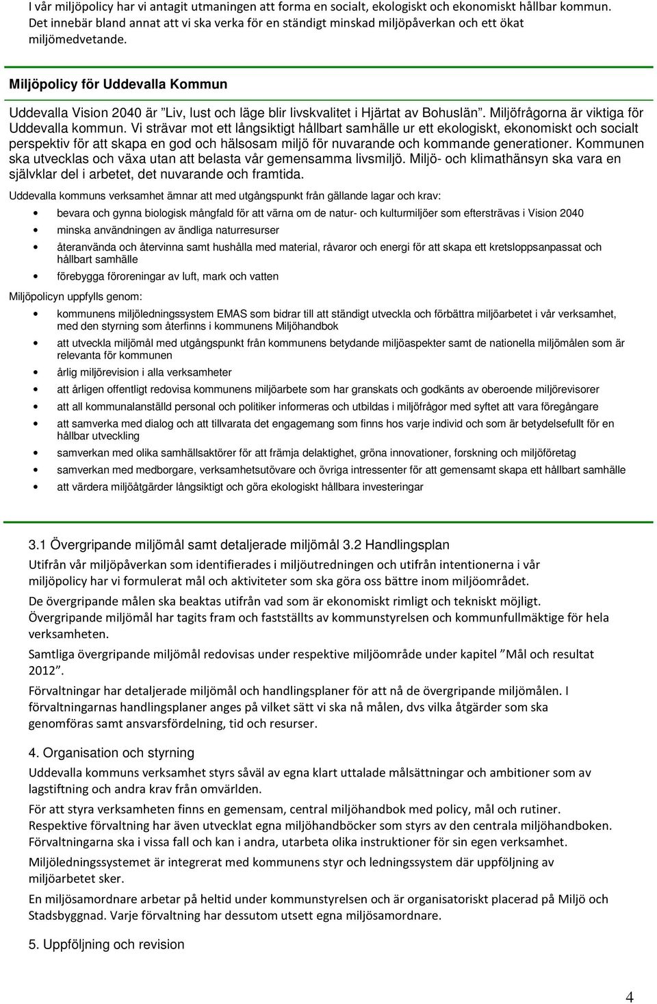 Miljöpolicy för Uddevalla Kommun Uddevalla Vision 2040 är Liv, lust och läge blir livskvalitet i Hjärtat av Bohuslän. Miljöfrågorna är viktiga för Uddevalla kommun.