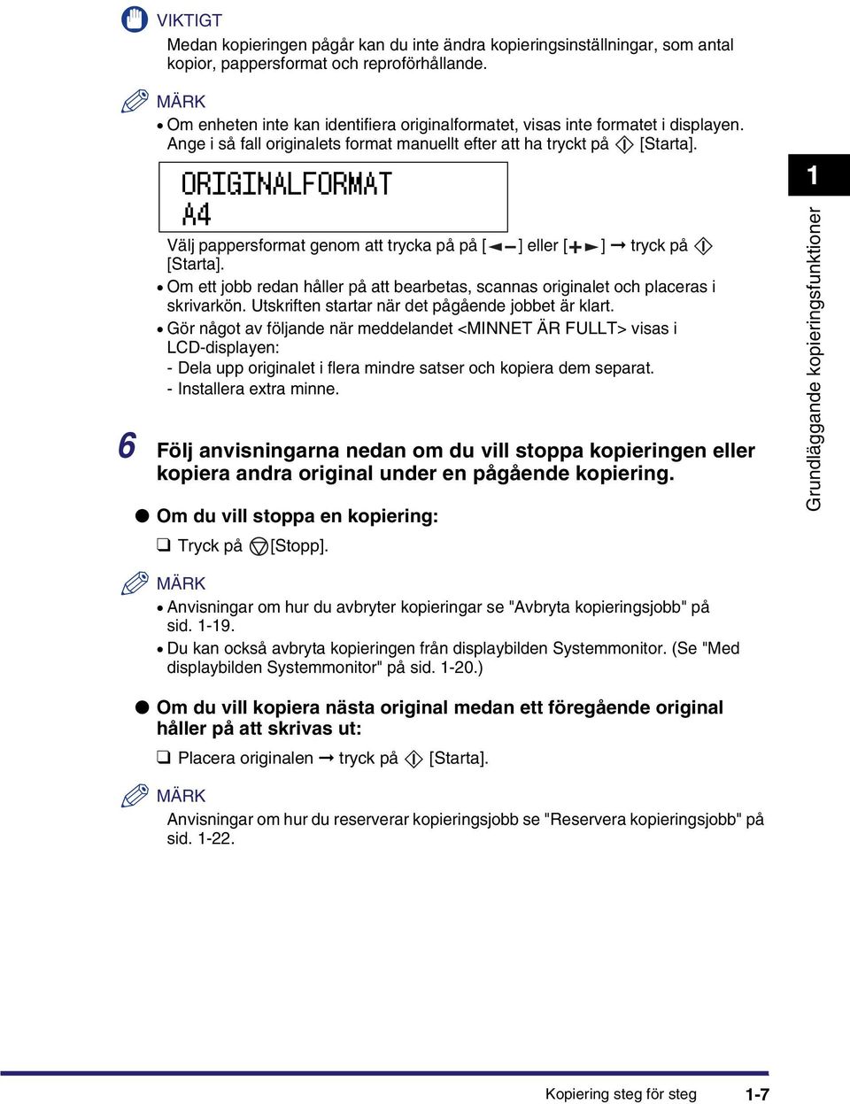 Välj pappersformat genom att trycka på på [ ] eller [ ] tryck på [Starta]. Om ett jobb redan håller på att bearbetas, scannas originalet och placeras i skrivarkön.