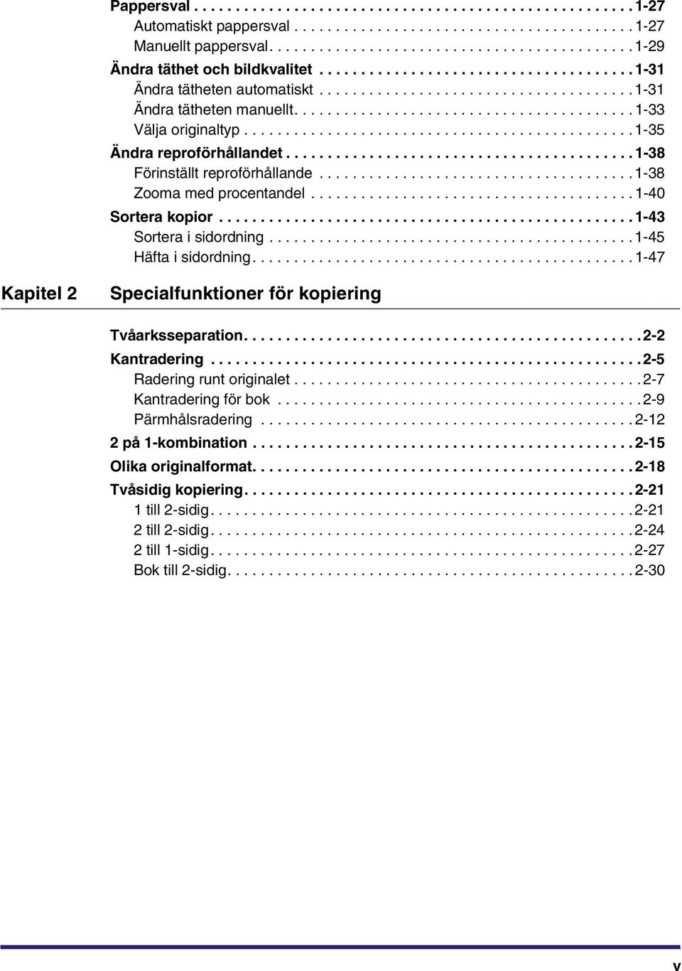 .............................................. -35 Ändra reproförhållandet.......................................... -38 Förinställt reproförhållande...................................... -38 Zooma med procentandel.