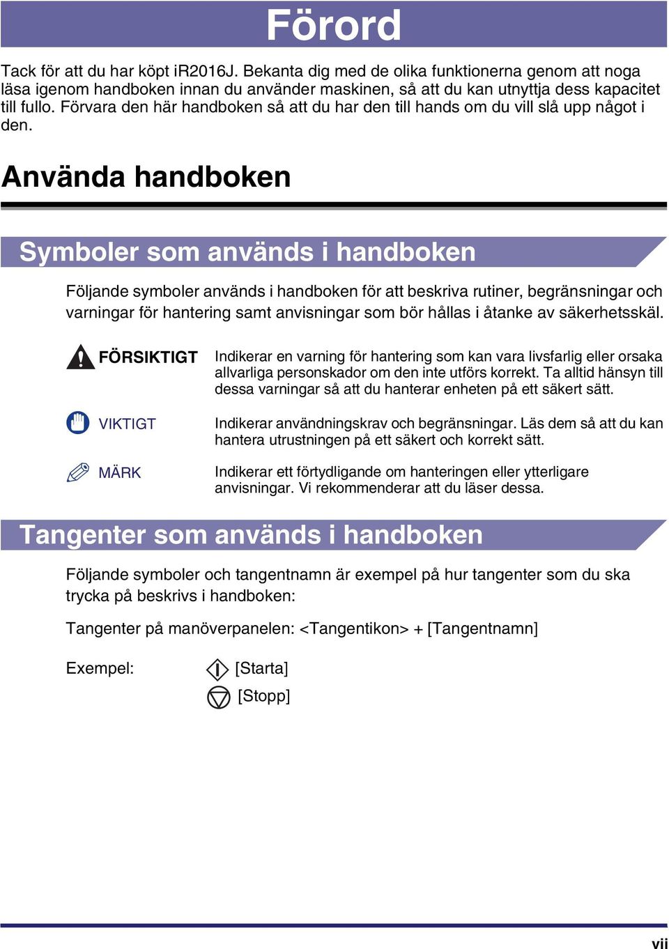 Använda handboken Symboler som används i handboken Följande symboler används i handboken för att beskriva rutiner, begränsningar och varningar för hantering samt anvisningar som bör hållas i åtanke