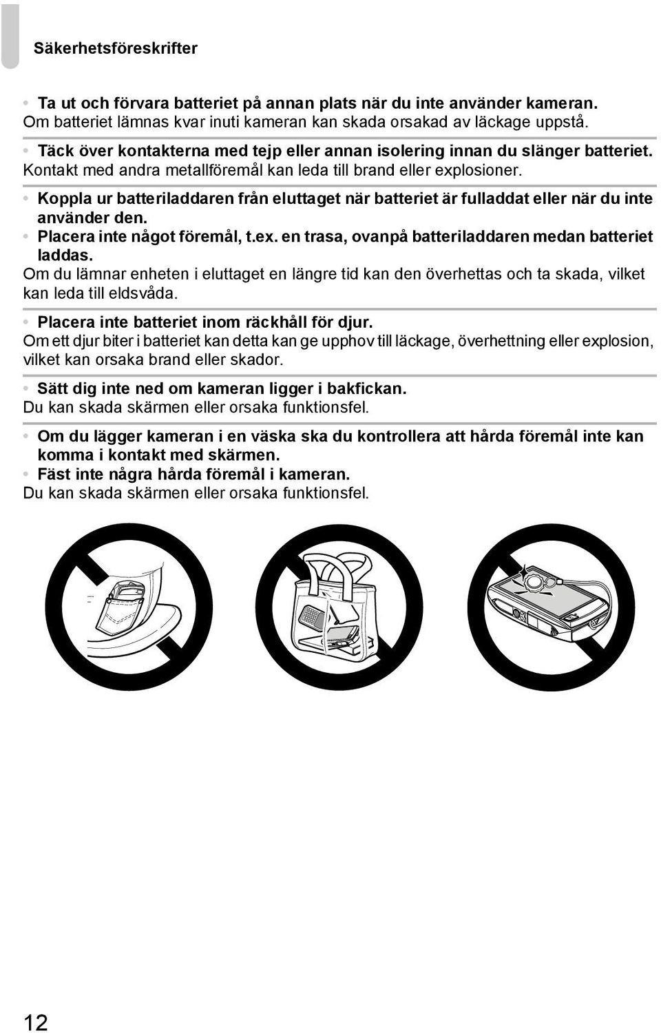 Koppla ur batteriladdaren från eluttaget när batteriet är fulladdat eller när du inte använder den. Placera inte något föremål, t.ex. en trasa, ovanpå batteriladdaren medan batteriet laddas.