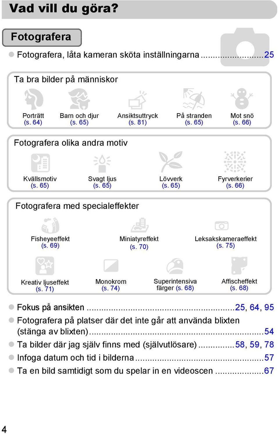 69) Miniatyreffekt (s. 70) Leksakskameraeffekt (s. 75) Kreativ ljuseffekt (s. 71) Monokrom (s. 74) Superintensiva färger (s. 68) Affischeffekt (s. 68) Fokus på ansikten.