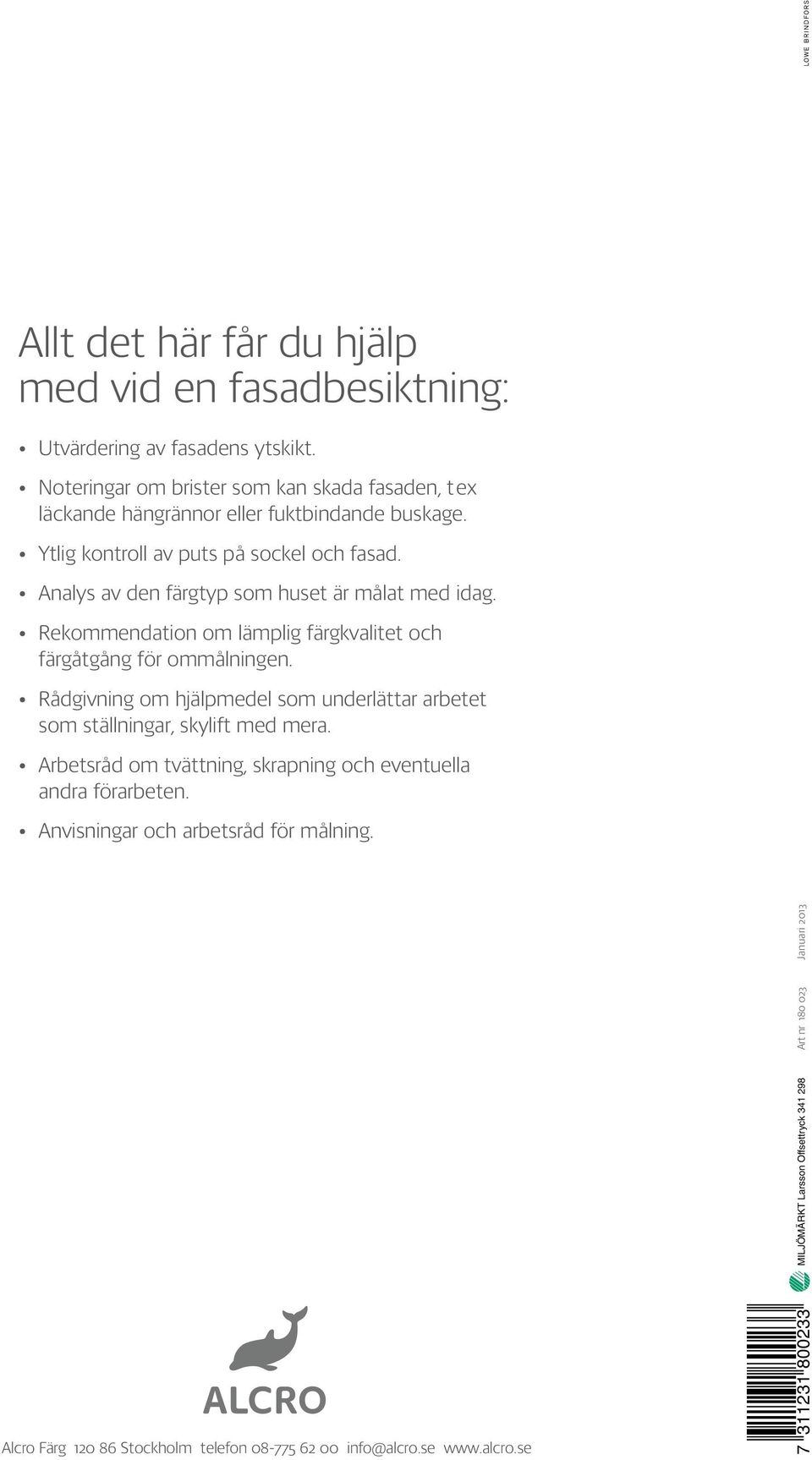 Analys av den färgtyp som huset är målat med idag. Rekommendation om lämplig färgkvalitet och färgåtgång för ommålningen.