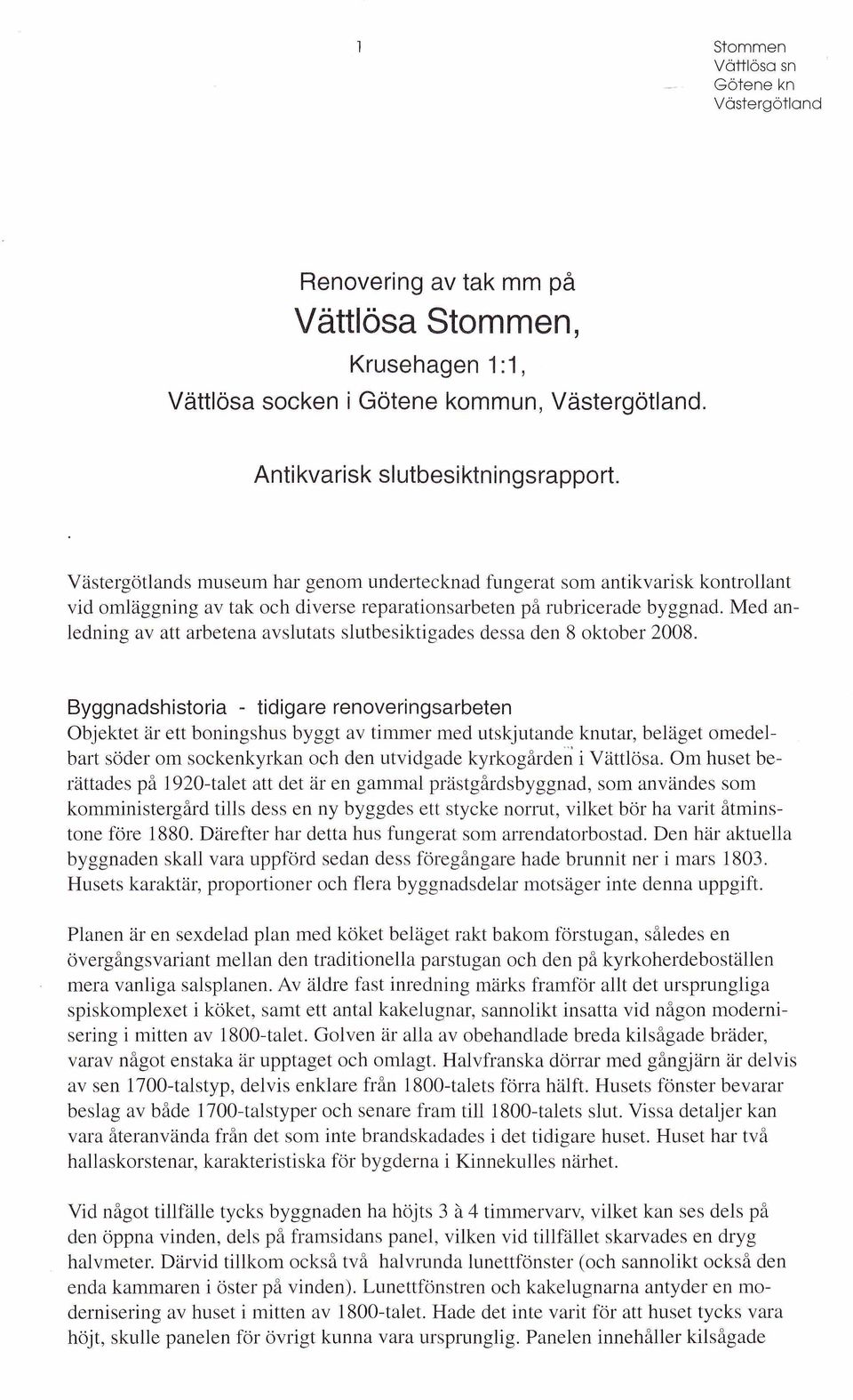 M ed anledning av att arbetena avslutats slutbesiktigades dessa den 8 oktober 2008.