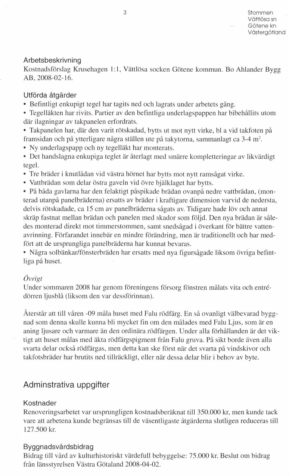 Partier av den befintliga underlagspappen har bibehållits utom där ilagningar av takpanelen erfordrats.