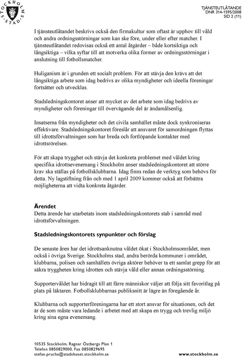 Huliganism är i grunden ett socialt problem. För att stävja den krävs att det långsiktiga arbete som idag bedrivs av olika myndigheter och ideella föreningar fortsätter och utvecklas.