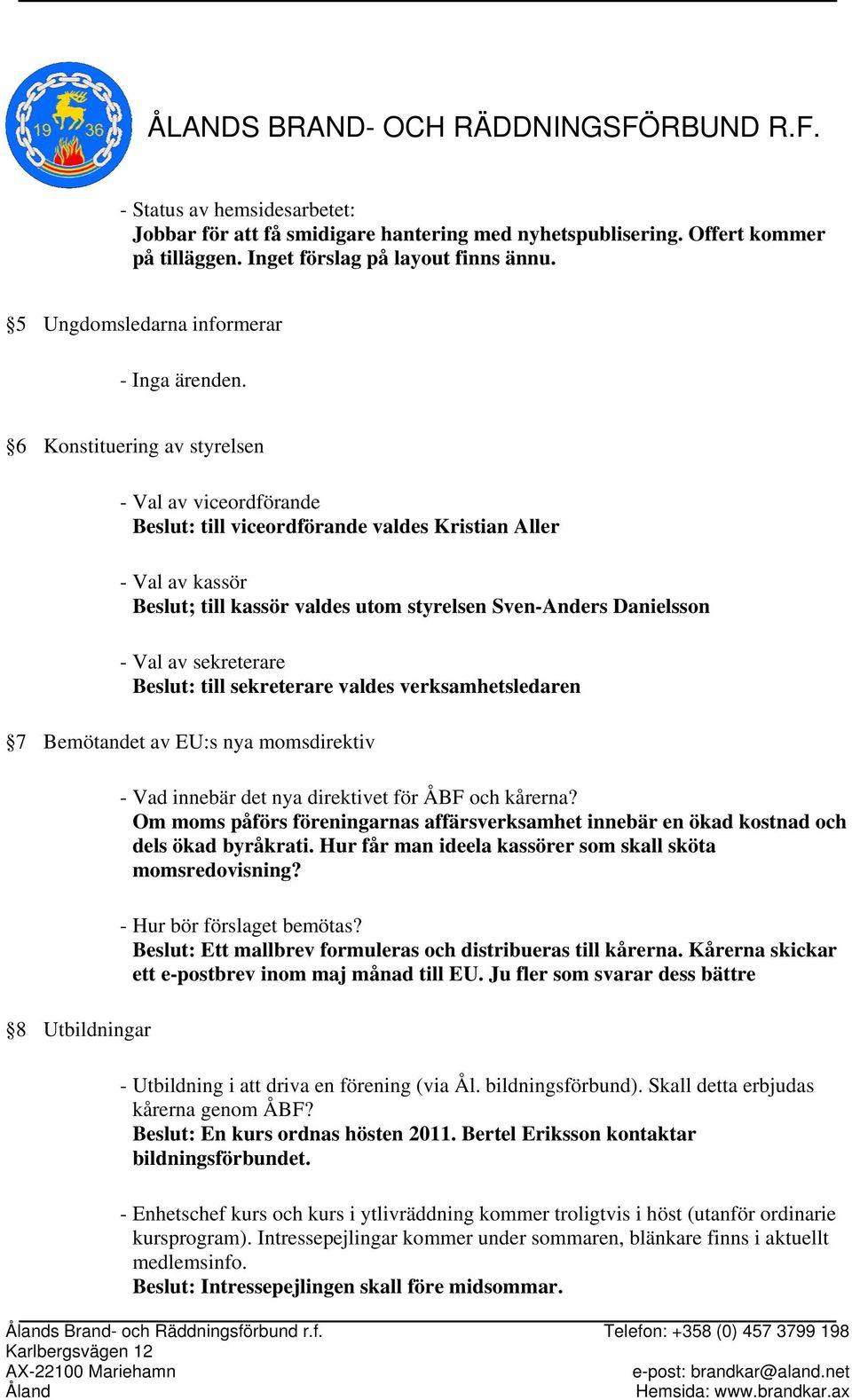 sekreterare Beslut: till sekreterare valdes verksamhetsledaren 7 Bemötandet av EU:s nya momsdirektiv 8 Utbildningar - Vad innebär det nya direktivet för ÅBF och kårerna?