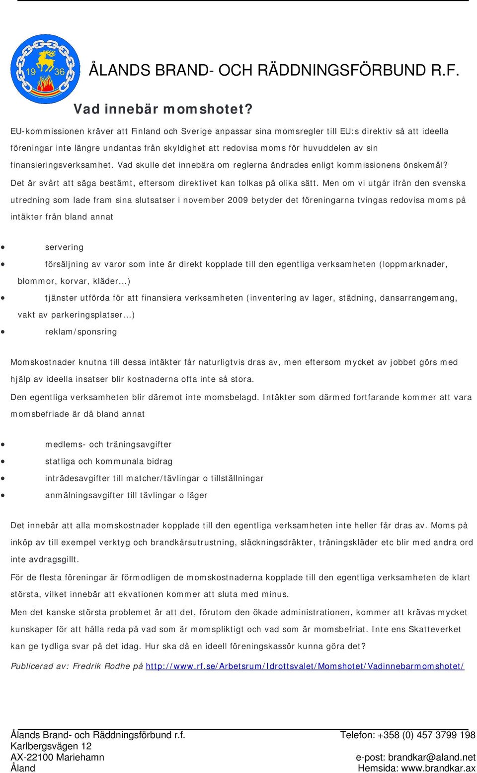 finansieringsverksamhet. Vad skulle det innebära om reglerna ändrades enligt kommissionens önskemål? Det är svårt att säga bestämt, eftersom direktivet kan tolkas på olika sätt.