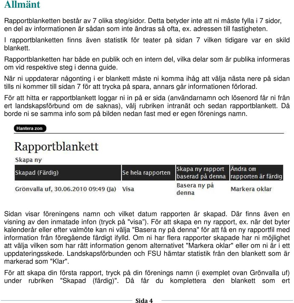 Rapportblanketten har både en publik och en intern del, vilka delar som är publika informeras om vid respektive steg i denna guide.