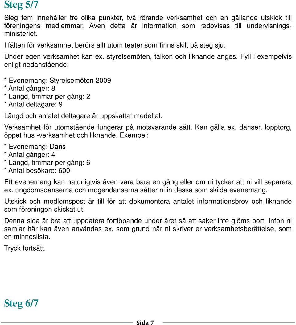 Fyll i exempelvis enligt nedanstående: * Evenemang: Styrelsemöten 2009 * Antal gånger: 8 * Längd, timmar per gång: 2 * Antal deltagare: 9 Längd och antalet deltagare är uppskattat medeltal.