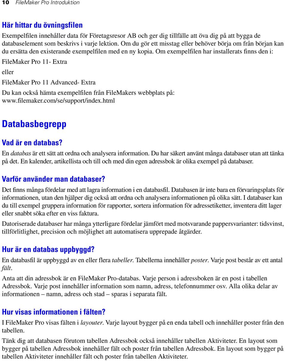 Om exempelfilen har installerats finns den i: FileMaker Pro 11- Extra eller FileMaker Pro 11 Advanced- Extra Du kan också hämta exempelfilen från FileMakers webbplats på: www.filemaker.