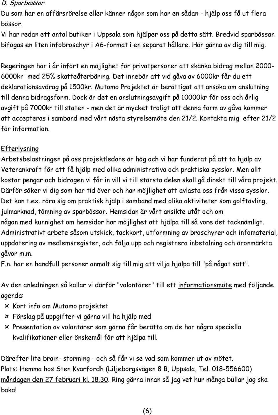 Regeringen har i år infört en möjlighet för privatpersoner att skänka bidrag mellan 2000-6000kr med 25% skatteåterbäring. Det innebär att vid gåva av 6000kr får du ett deklarationsavdrag på 1500kr.