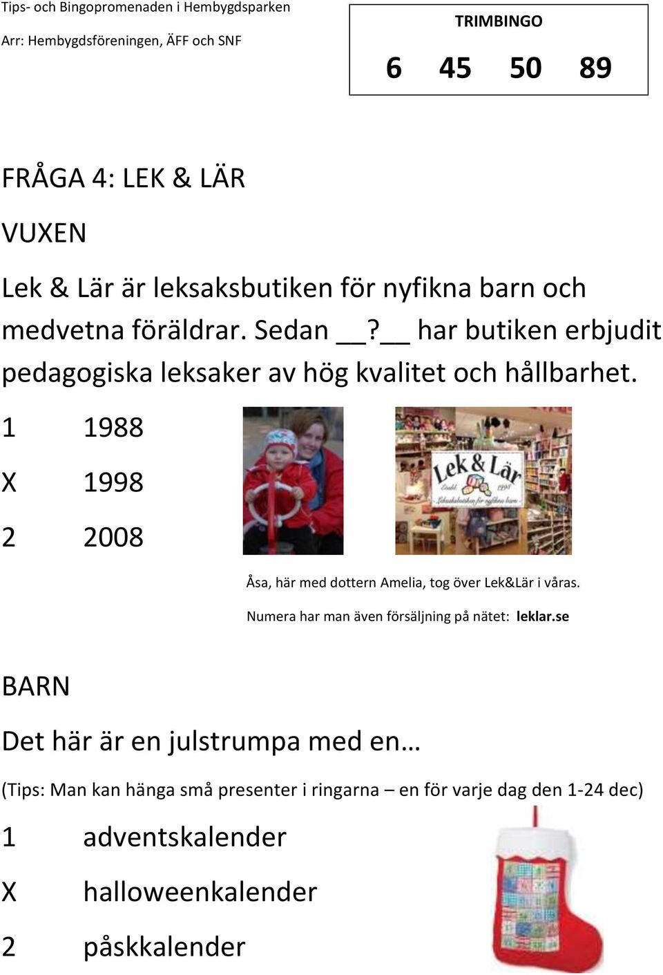 1 1988 1998 2 2008 Åsa, här med dottern Amelia, tog över Lek&Lär i våras.