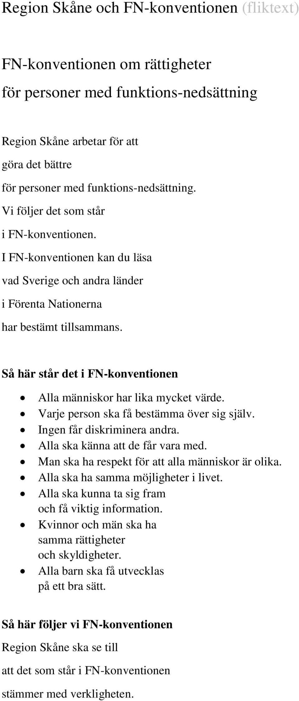 Så här står det i FN-konventionen Alla människor har lika mycket värde. Varje person ska få bestämma över sig själv. Ingen får diskriminera andra. Alla ska känna att de får vara med.