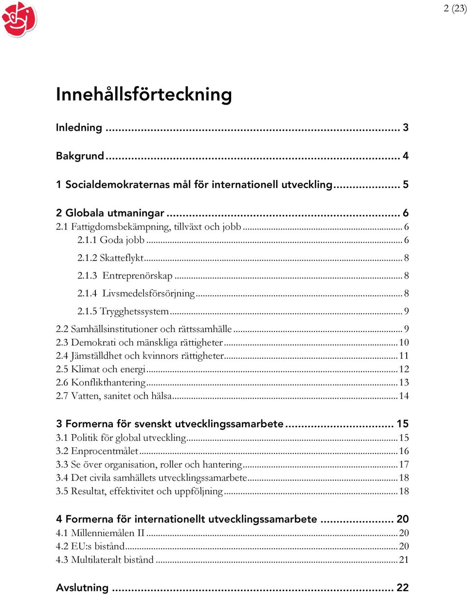 ..10 2.4 Jämställdhet och kvinnors rättigheter...11 2.5 Klimat och energi...12 2.6 Konflikthantering...13 2.7 Vatten, sanitet och hälsa...14 3 Formerna för svenskt utvecklingssamarbete... 15 3.