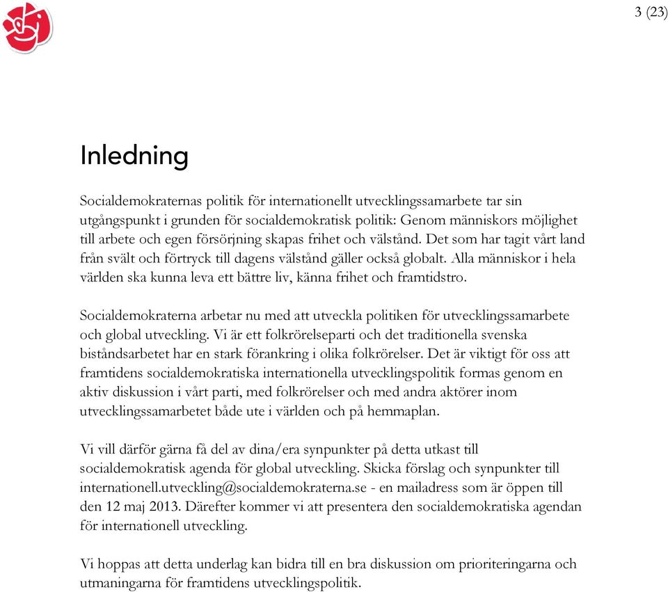 Alla människor i hela världen ska kunna leva ett bättre liv, känna frihet och framtidstro. Socialdemokraterna arbetar nu med att utveckla politiken för utvecklingssamarbete och global utveckling.