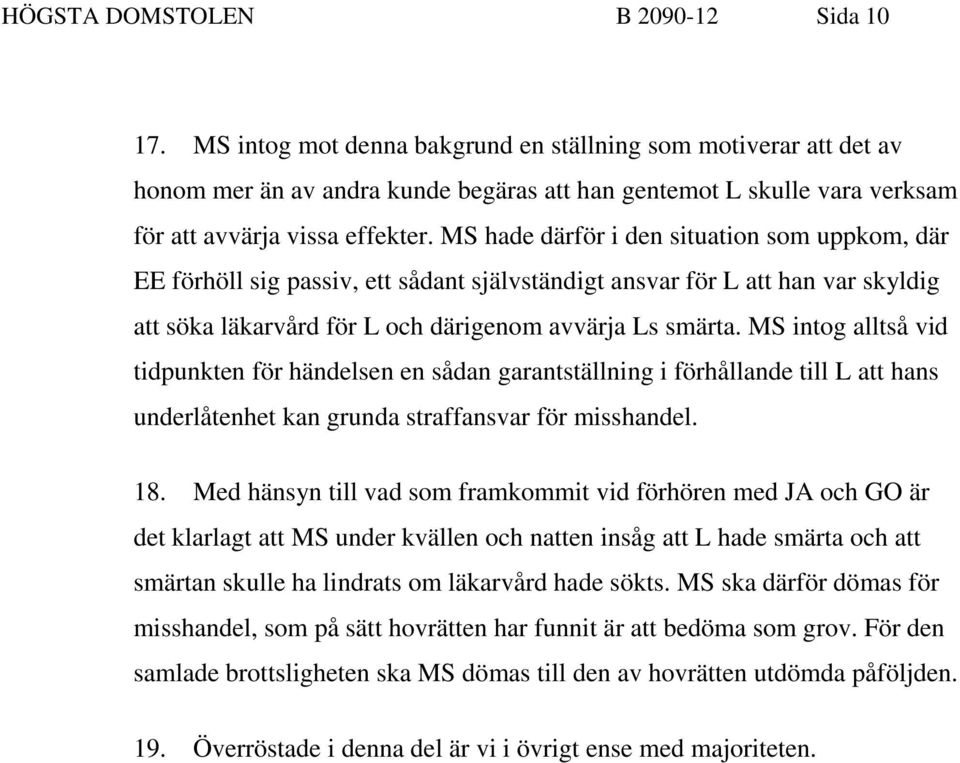 MS hade därför i den situation som uppkom, där EE förhöll sig passiv, ett sådant självständigt ansvar för L att han var skyldig att söka läkarvård för L och därigenom avvärja Ls smärta.