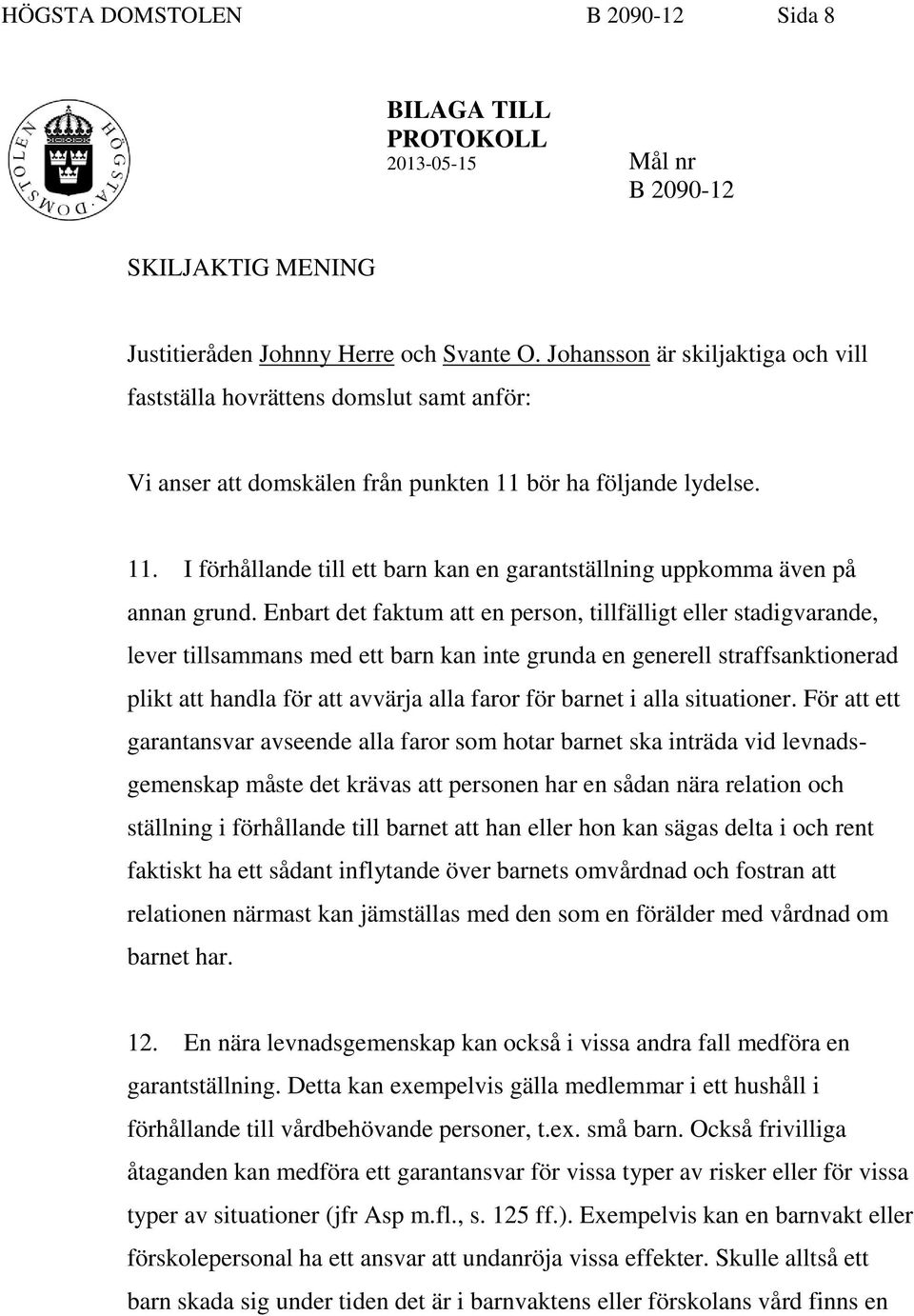 Enbart det faktum att en person, tillfälligt eller stadigvarande, lever tillsammans med ett barn kan inte grunda en generell straffsanktionerad plikt att handla för att avvärja alla faror för barnet