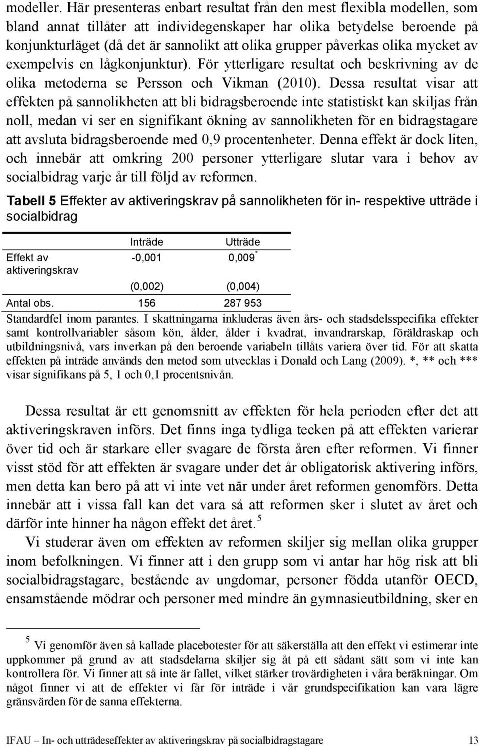 påverkas olika mycket av exempelvis en lågkonjunktur). För ytterligare resultat och beskrivning av de olika metoderna se Persson och Vikman (2010).